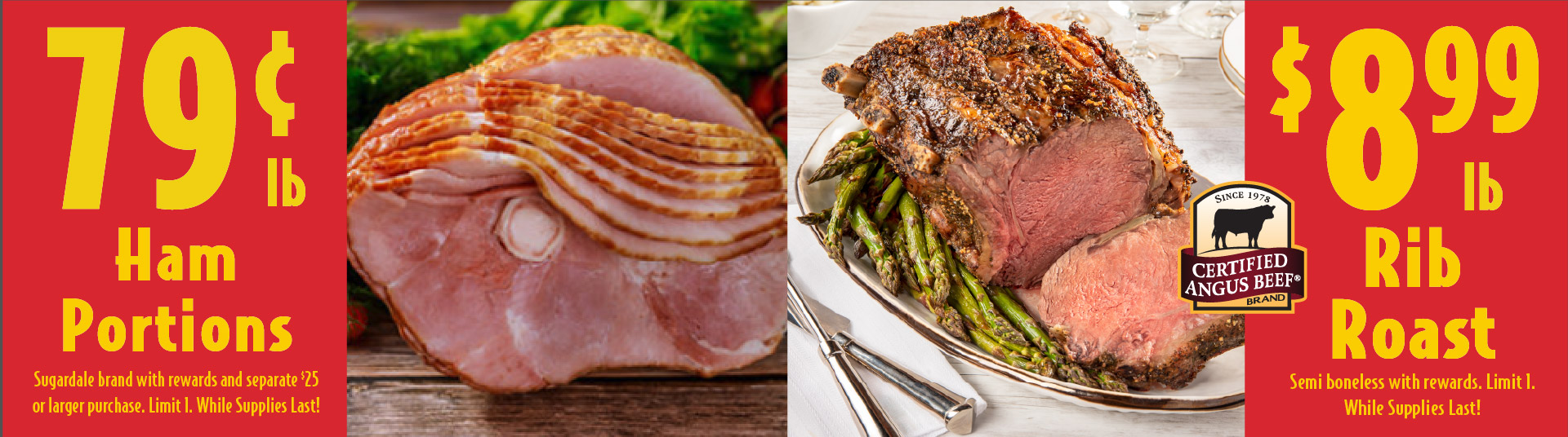 Sugardale Ham Portions .79 lb. Ham Butt Portions .99 lb Sugardale Shank Ham Portions with rewards and separate $25 or larger purchase. Limit 1. While Supplies Last! Savings Reflected At Register. Semi Boneless Rib Roast 8.99 lb. Boneless Strip Roast 8.99 lb