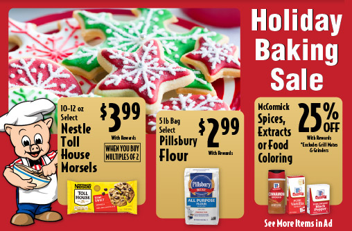 Holiday Baking. 10-12 oz Select Nestle Toll House Morsels 3.99 with rewards when you buy multiples of 2. 5 lb Bag Select Pillsbury Flour 2.99 with rewards. McCormick Spices, Extracts or Food Coloring 25% off with rewards.