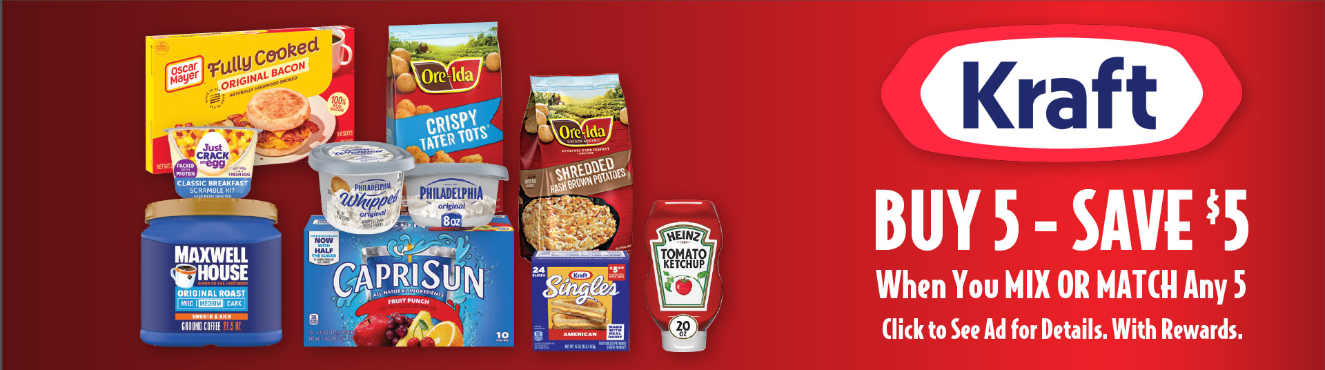 Kraft Buy 5 Save $5 when you Mix or Match any 5. Click to see ad for details. With rewards.