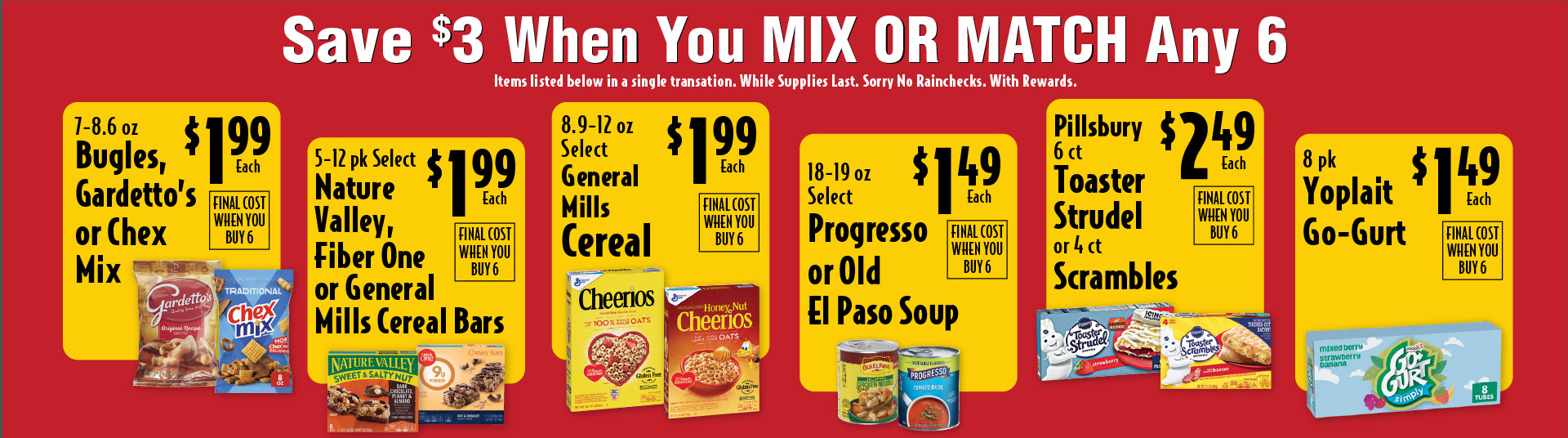 Save $3 When You Mix or Match Any 6 Items Listed in a single transation. While Supplies Last. Sorry No Rainchecks. With Rewards.
