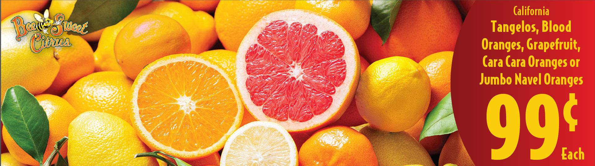 California Tangelos, Blood Oranges, Grapefruit, Cara Cara Oranges or Jumbo Navel Oranges .99 each.
