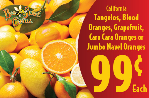 California Tangelos, Blood Oranges, Grapefruit, Cara Cara Oranges or Jumbo Navel Oranges .99 each.