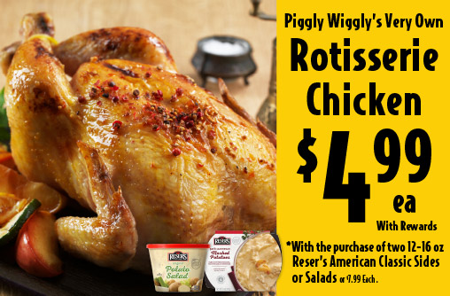 Piggly Wiggly's Very Own Rotisserie Chicken 4.99 each with rewards with the purchase of two 12-16 oz Reser's American Classic Sides or Salads