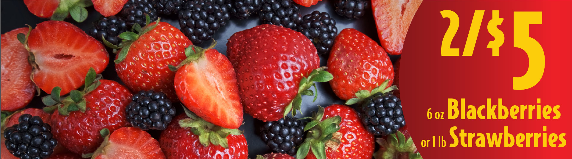6 oz Blackberries or 1 lb Strawberries 2/$5