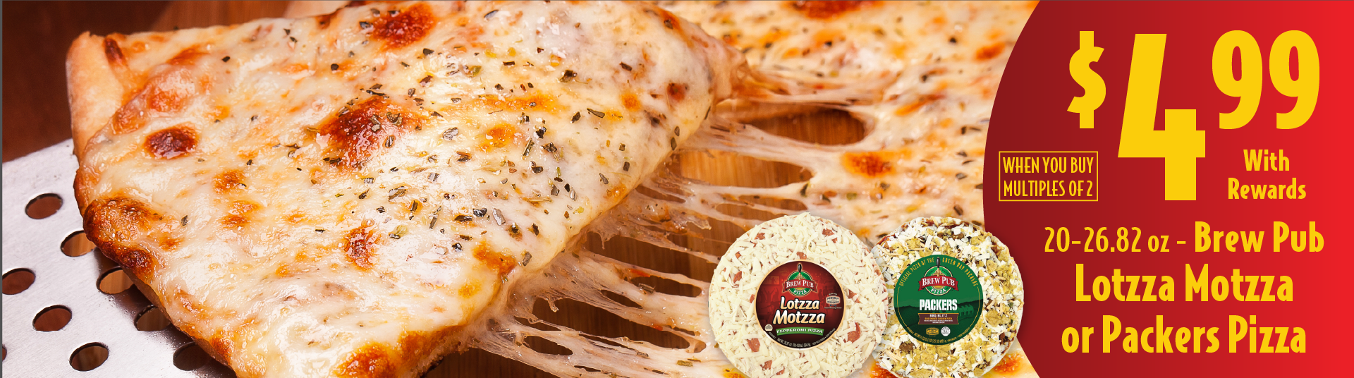 20-26.82 oz Brew Pub Lotzza Motzza or Packers Pizza 4.99 with rewards when you buy multiples of 2