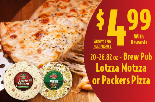 20-26.82 oz Brew Pub Lotzza Motzza or Packers Pizza 4.99 with rewards when you buy multiples of 2