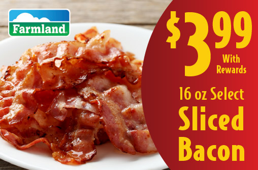 16 oz Select Sliced Bacon 3.99 Farmland with rewards