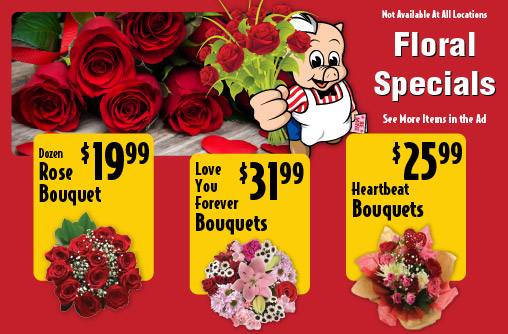 Floral Specials Not Available at all locations. Dozen Rose Bouquet 19.99. Love You Forever Bouquets 31.99. Heartbeat Bouquets 25.99.