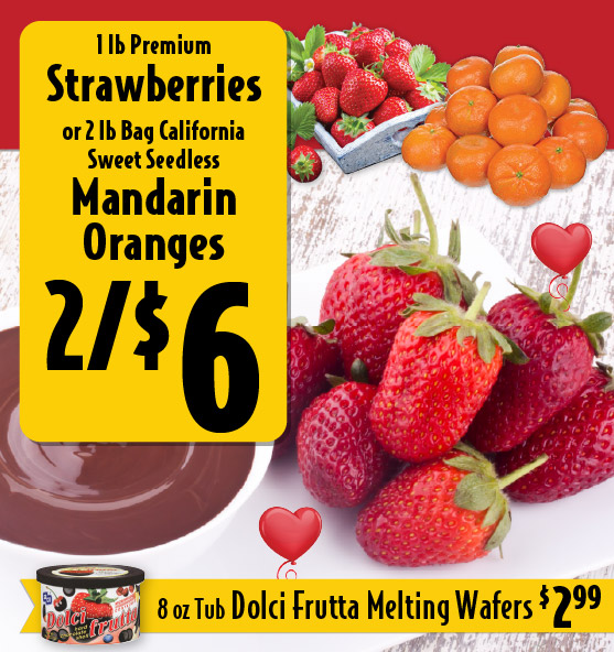 1 lb Premium Strawberries or 2 lb Bag California Sweet Seedless Mandarin Oranges 2/$6. 8 oz Tub Dolci Frutta Melting Wafers 2.99.