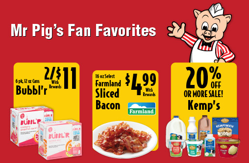 Mr Pig's Fan Favorites 6 pk, 12 oz Cans Bubbl'r 2/$11 with rewards. 16 oz Select Farmland Sliced Bacon 4.99 with rewards. 20% Off or more sale! Kemp's