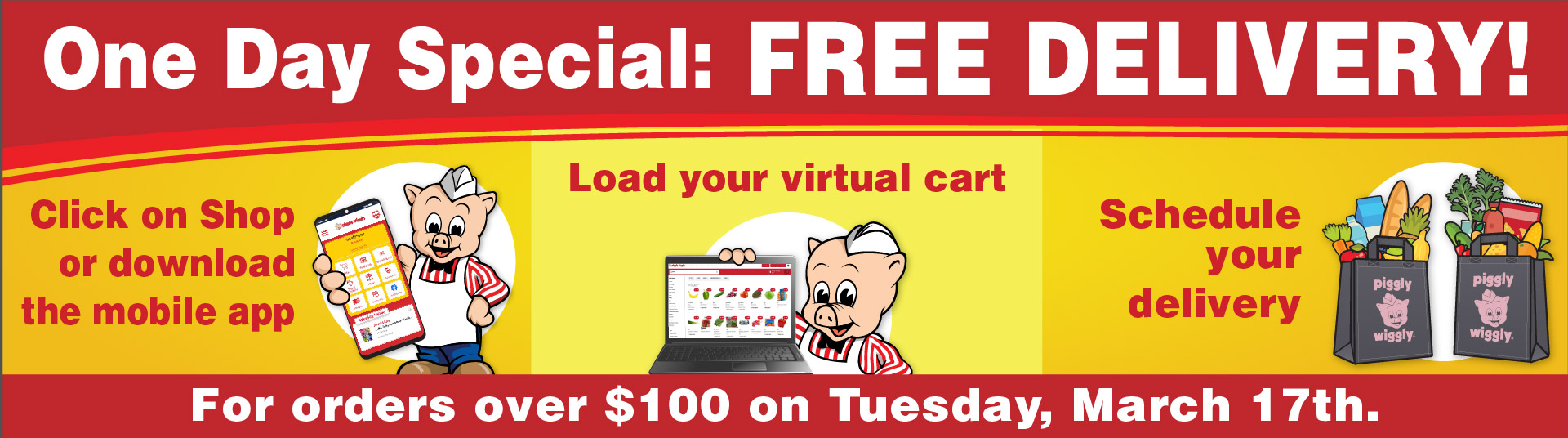One Day Special: FREE Delivery! Click Here to Shop or download the mobile app. Load your virtual cart. Schedule your delivery. For Orders over $100 on Tuesday, March 17t