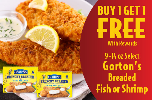 9-14 oz Select Gorton's Breaded Fish or Shrimp Buy 1 Get 1 FREE with rewards