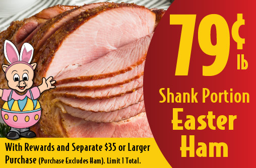 Shank Portion Easter Ham .79 lb. With rewards and separate $35 or larger purchase (purchase excludes ham). Limit 1 Total.