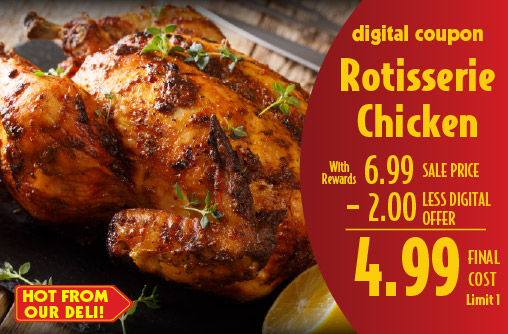 Digital Coupon Rotisserie Chicken 6.99 sale price -2.00 digital offer = 4.99 final cost limit 1.
