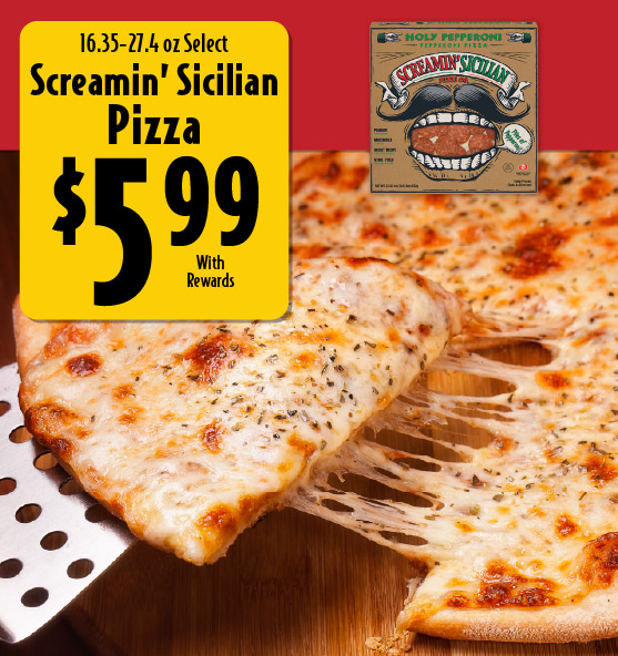 16.35-27.4 oz Select Screamin’ Sicilian Pizza 5.99 with rewards.
