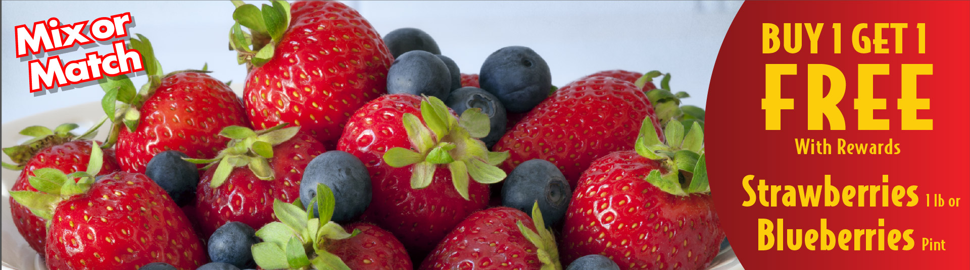 Mix or Match Strawberries 1 lb or Blueberries Pint Buy 1 Get 1 FREE.