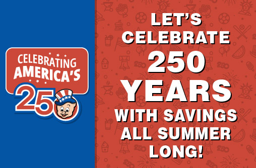 Celebrating America's 250. Let's celebrate 250 years with savings all summer long!