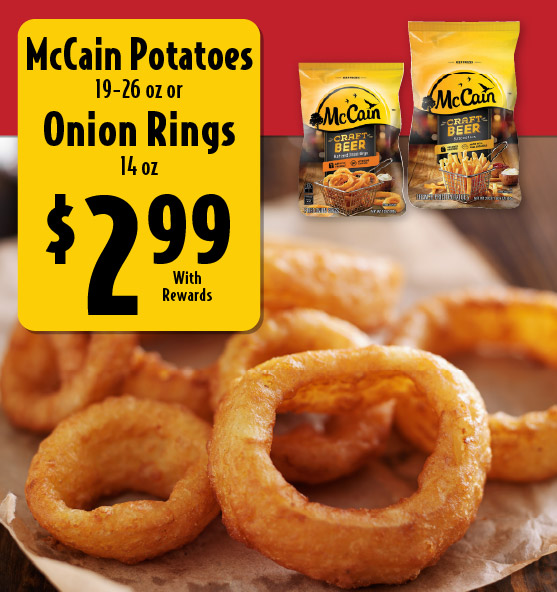 McCain Potatoes 19-16 oz or Onion Rings 14 oz 2.99 with rewards
