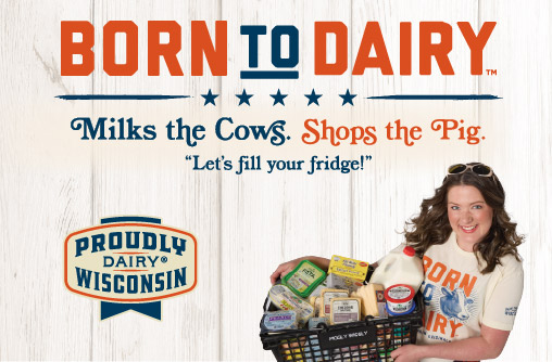 Born to Dairy Milks the cows. Shops the pig. Let's fill your fridge. Proudly Wisconsin Dairy.