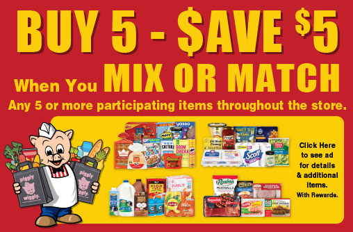Buy 5 - Save $5 when you mix or match any 5 or more participating items throughout the store. Click to See Ad for details and additional items. With Rewards.