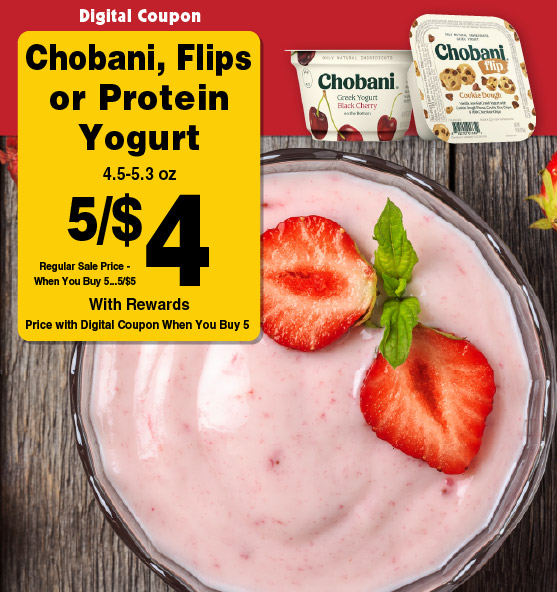 Digital Coupon Chobani, Flips or Protein Yogurt 4.5-5.3 oz 5/$4 with rewards, price with digital coupon when you buy 5. Regular Sale Price When You Buy 5...5/$5.