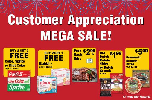 Customer Appreciation Mega Sale Biy 2 Get 2 FREE Coke, Sprite or Diet Coke 12 pk, 12 oz Cans. Buy 2 Get 1 FREE Bubbl'r 6 pk, 12 oz Cans. Pork Back Ribs 2.99 lb Prairie Fresh Natural. Old Dutch Potato Chips or Dutch Crunch 8-10 oz 1.99. Screamin' Sicilian Pizza 16.35-27.4 oz 5.99. All items with rewards.