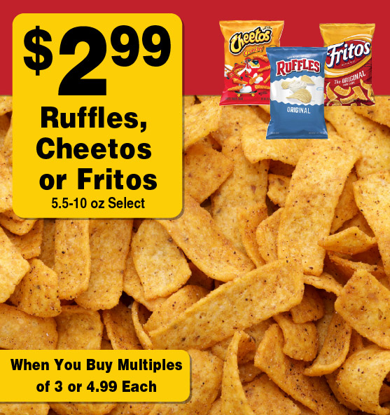2.99 Ruffles, Cheetos or Fritos 5.5-10 oz Select When you buy multiples of 3 or 4.99 each