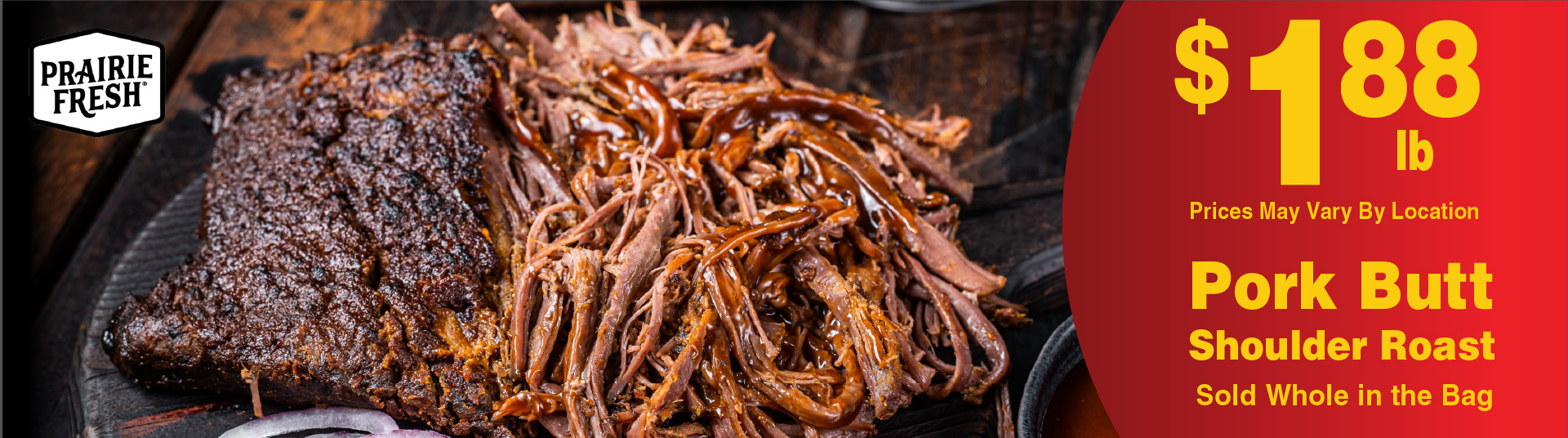 Pork Butt Shoulder Roast Sold Whole in the Bag 1.88 lb. Prices M Vary By Location.