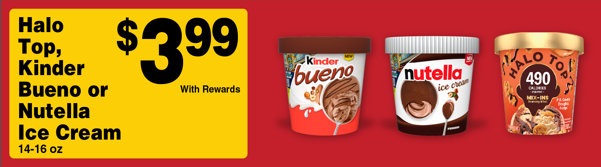 Halo Top, Kinder Bueno or Nutella Ice Cream 14-16 oz 3.99 with rewards.