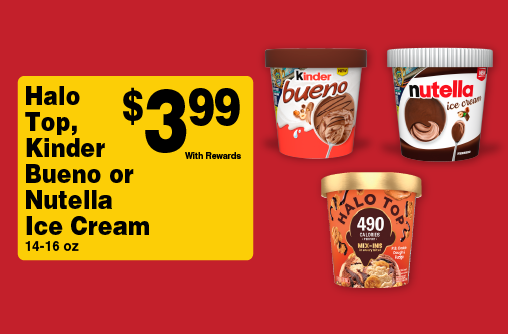 Halo Top, Kinder Bueno or Nutella Ice Cream 14-16 oz 3.99 with rewards.