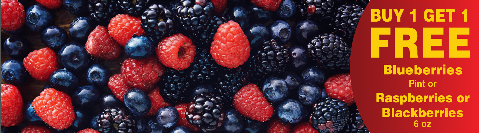 Blueberries Pint or Raspberries or Blackberries 6 oz Buy 1 Get 1 FREE