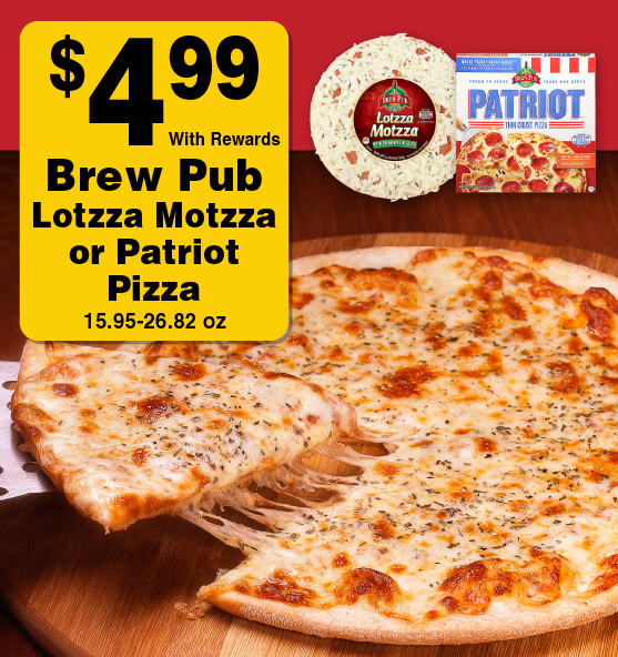 Brew Pub Lotzza Motzza or Patriot Pizza 15.95-26-82 oz 4.99 with rewards.