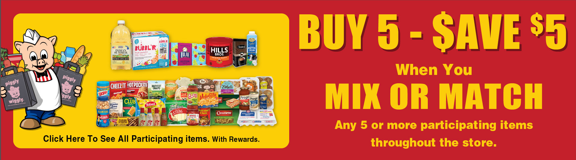 Buy 5 - Save $5 when you mix or match any 5 or more participating items throughout the store.