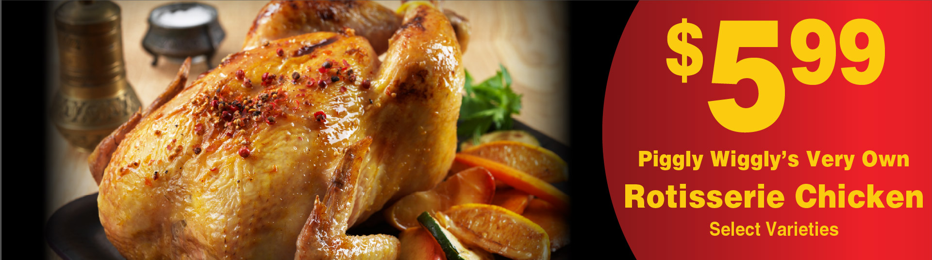 Piggly Wiggly's Very Own Rotisserie Chicken Select Varieties 5.99